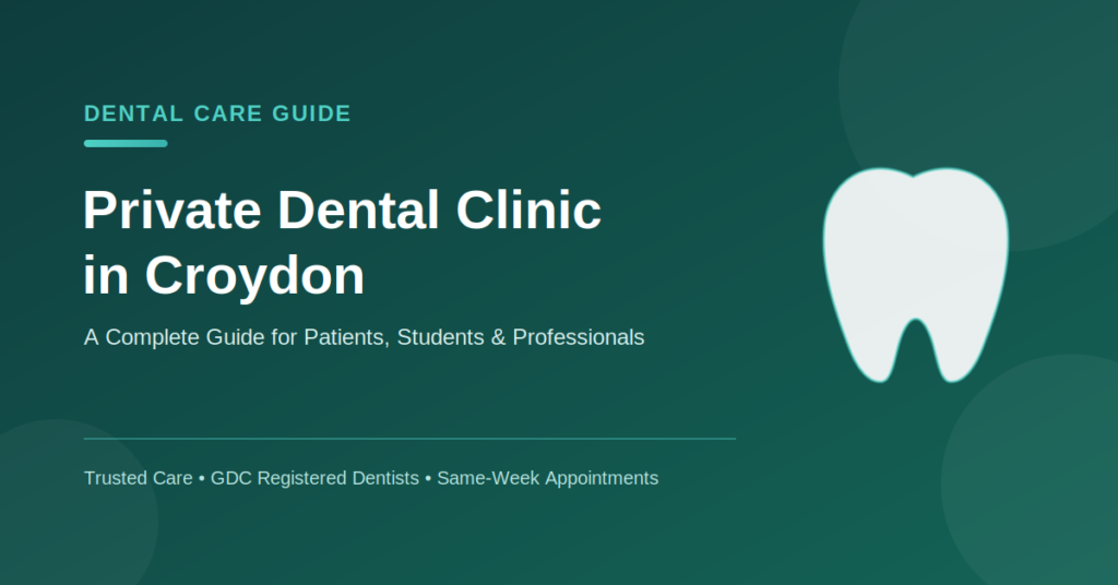 Private Dental Clinic in Croydon: A Complete Guide for Patients Seeking Quality Dental Care