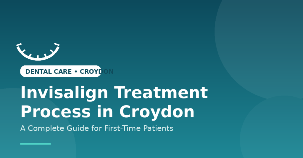 Invisalign Treatment Process Croydon: A Complete Guide for First-Time Patients