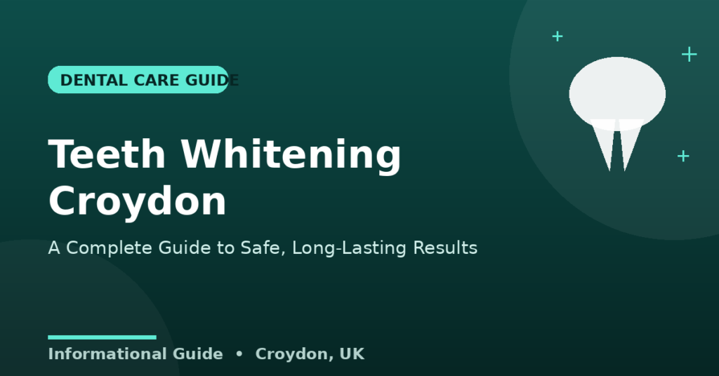Teeth Whitening Croydon: A Complete Guide to Safe, Long-Lasting Results